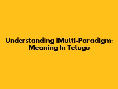 Understanding IMulti-Paradigm: Meaning In Telugu