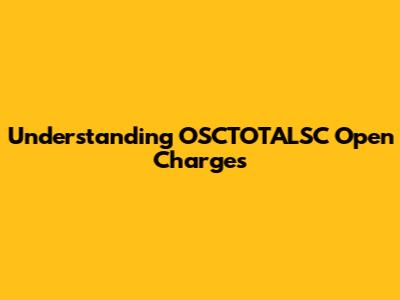 Understanding OSCTOTALSC Open Charges