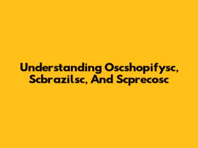 Understanding Oscshopifysc, Scbrazilsc, And Scprecosc