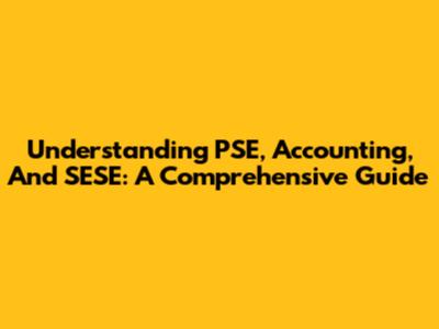Understanding PSE, Accounting, And SESE: A Comprehensive Guide