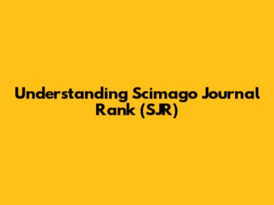 Understanding Scimago Journal Rank (SJR)