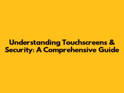 Understanding Touchscreens & Security: A Comprehensive Guide