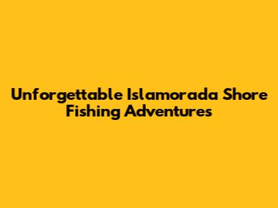 Unforgettable Islamorada Shore Fishing Adventures