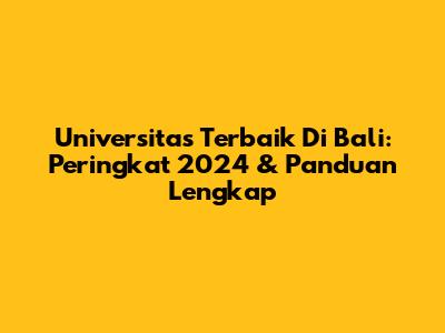 Universitas Terbaik Di Bali: Peringkat 2024 & Panduan Lengkap