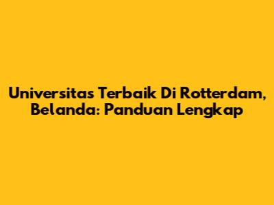 Universitas Terbaik Di Rotterdam, Belanda: Panduan Lengkap