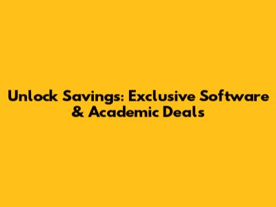 Unlock Savings: Exclusive Software & Academic Deals