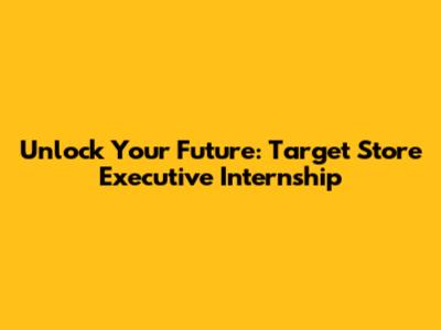 Unlock Your Future: Target Store Executive Internship
