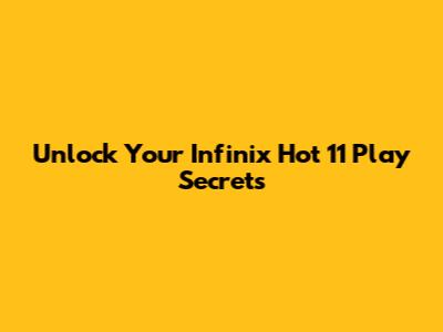 Unlock Your Infinix Hot 11 Play Secrets