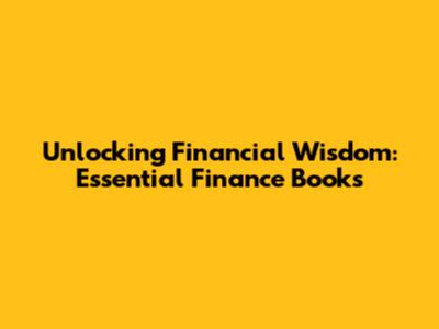 Unlocking Financial Wisdom: Essential Finance Books