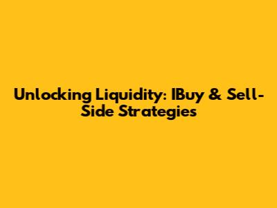 Unlocking Liquidity: IBuy & Sell-Side Strategies