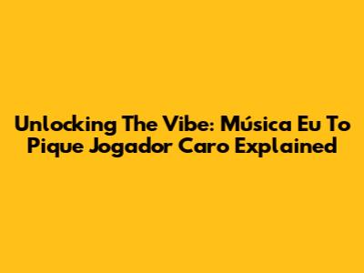 Unlocking The Vibe: 'Música Eu To Pique Jogador Caro' Explained