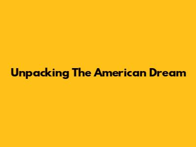 Unpacking The American Dream