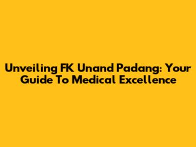 Unveiling FK Unand Padang: Your Guide To Medical Excellence