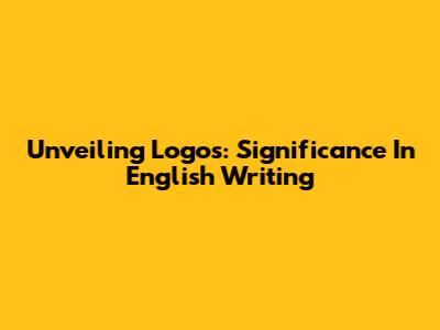 Unveiling Logos: Significance In English Writing
