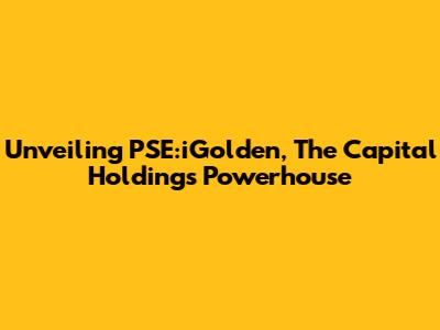Unveiling PSE:iGolden, The Capital Holdings Powerhouse