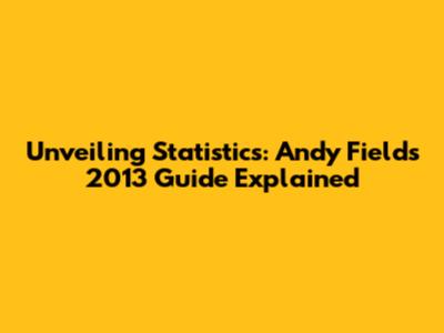 Unveiling Statistics: Andy Field's 2013 Guide Explained