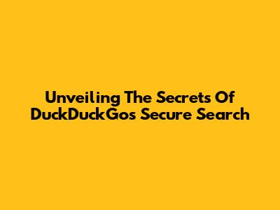 Unveiling The Secrets Of DuckDuckGo's Secure Search