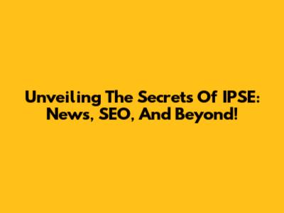 Unveiling The Secrets Of IPSE: News, SEO, And Beyond!