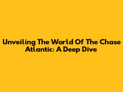 Unveiling The World Of The Chase Atlantic: A Deep Dive