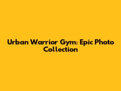 Urban Warrior Gym: Epic Photo Collection