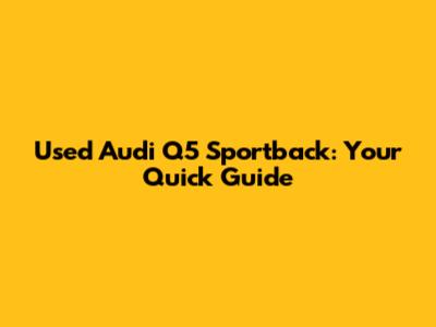 Used Audi Q5 Sportback: Your Quick Guide