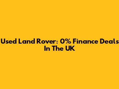 Used Land Rover: 0% Finance Deals In The UK