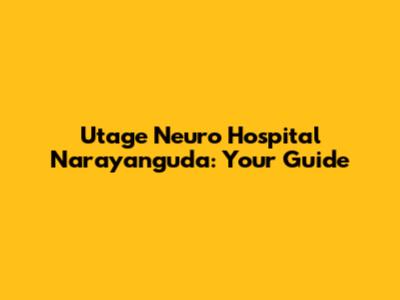Utage Neuro Hospital Narayanguda: Your Guide