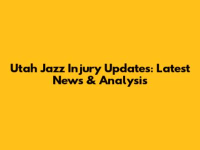 Utah Jazz Injury Updates: Latest News & Analysis