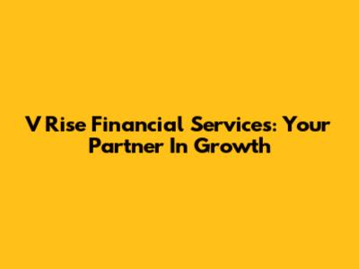 V Rise Financial Services: Your Partner In Growth