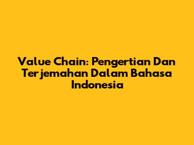 Value Chain: Pengertian Dan Terjemahan Dalam Bahasa Indonesia