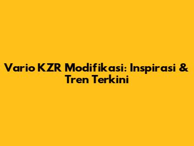 Vario KZR Modifikasi: Inspirasi & Tren Terkini