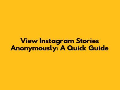 View Instagram Stories Anonymously: A Quick Guide