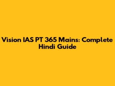 Vision IAS PT 365 Mains: Complete Hindi Guide