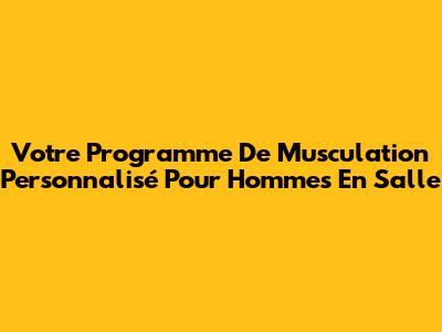 Votre Programme De Musculation Personnalisé Pour Hommes En Salle