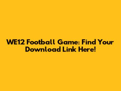 WE12 Football Game: Find Your Download Link Here!