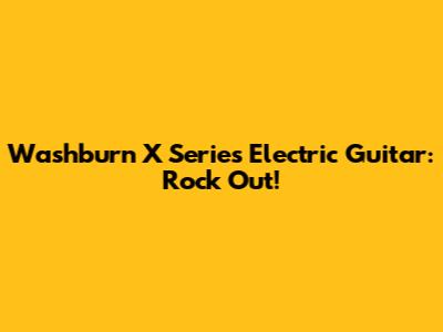 Washburn X Series Electric Guitar: Rock Out!