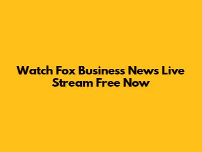 Watch Fox Business News Live Stream Free Now