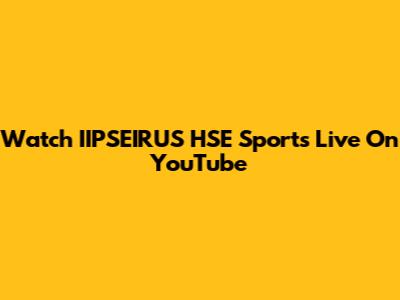 Watch IIPSEIRUS HSE Sports Live On YouTube