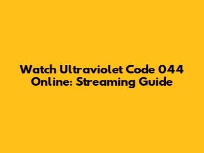 Watch Ultraviolet Code 044 Online: Streaming Guide