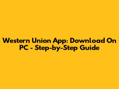 Western Union App: Download On PC - Step-by-Step Guide