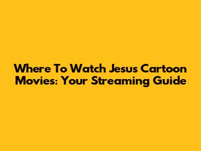 Where To Watch Jesus Cartoon Movies: Your Streaming Guide