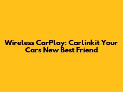 Wireless CarPlay: Carlinkit Your Car's New Best Friend