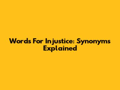 Words For Injustice: Synonyms Explained