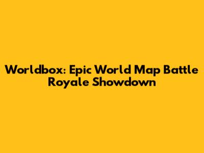 Worldbox: Epic World Map Battle Royale Showdown