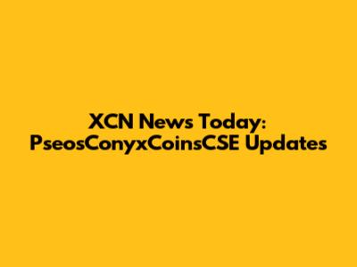 XCN News Today: PseosConyxCoinsCSE Updates