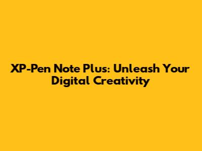 XP-Pen Note Plus: Unleash Your Digital Creativity