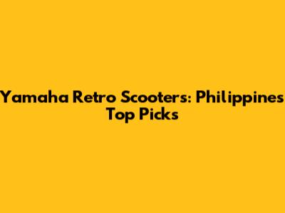 Yamaha Retro Scooters: Philippines' Top Picks