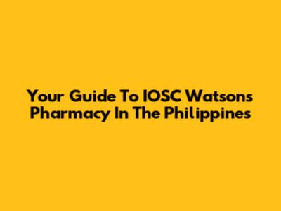 Your Guide To IOSC Watson's Pharmacy In The Philippines