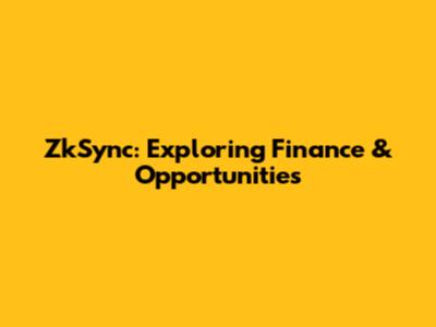 ZkSync: Exploring Finance & Opportunities